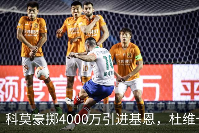科莫豪掷4000万引进基恩，杜维卡斯却闪耀全场